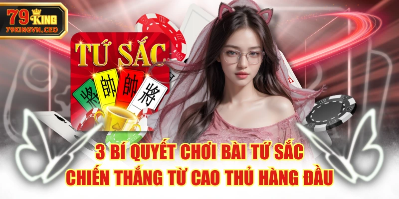 3 Bí Quyết Chơi Bài Tứ Sắc Chiến Thắng Từ Cao Thủ Hàng Đầu