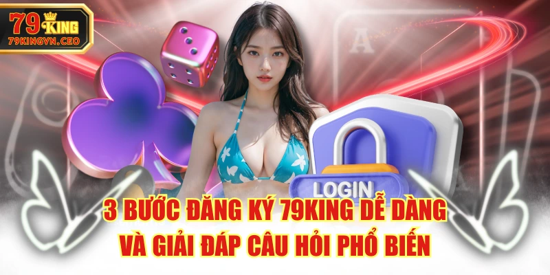 3 Bước Đăng Ký 79KING Dễ Dàng Và Giải Đáp Câu Hỏi Phổ Biến