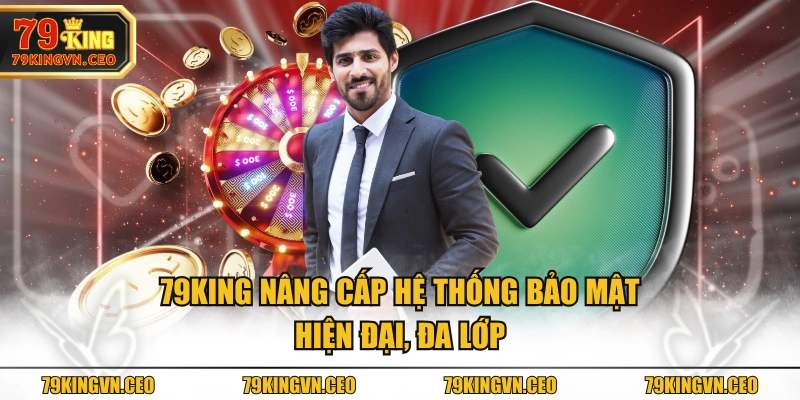 79KING nâng cấp hệ thống bảo mật hiện đại, đa lớp
