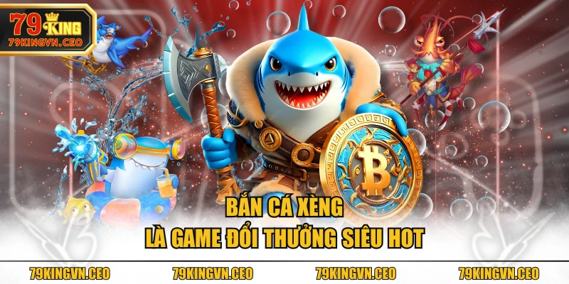Bắn cá xèng là game đổi thưởng siêu hot