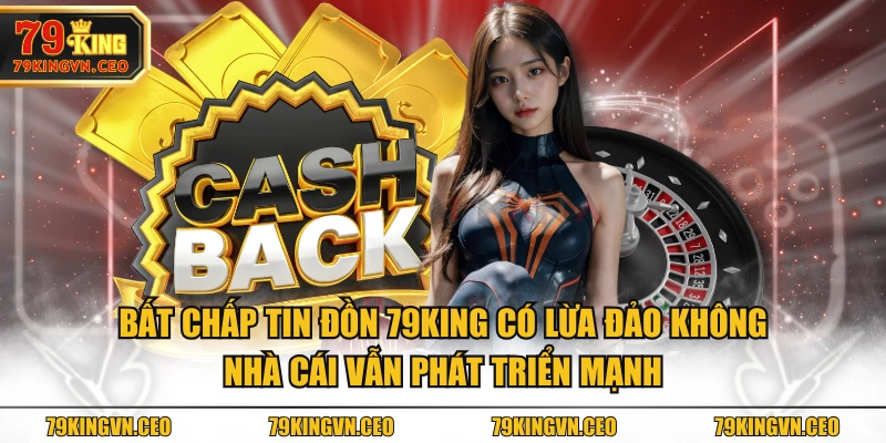 Bất chấp tin đồn 79KING có lừa đảo không nhà cái vẫn phát triển mạnh