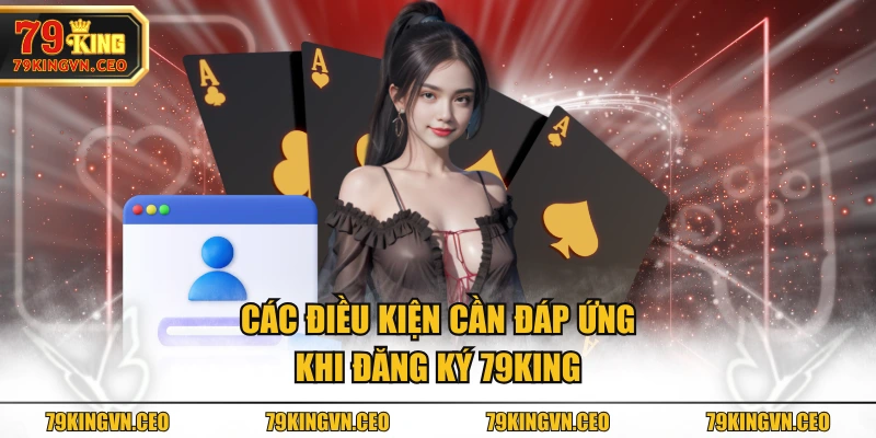 Các điều kiện cần đáp ứng khi đăng ký 79KING