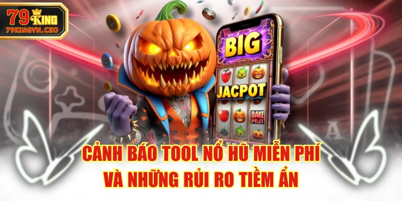 Cảnh Báo Tool Nổ Hũ Miễn Phí Và Những Rủi Ro Tiềm Ẩn