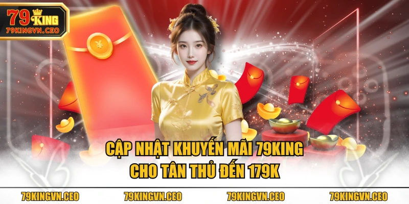Cập nhật khuyến mãi 79KING cho tân thủ đến 179K