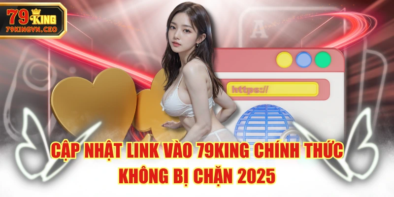 Cập Nhật Link Vào 79KING Chính Thức, Không Bị Chặn 2025