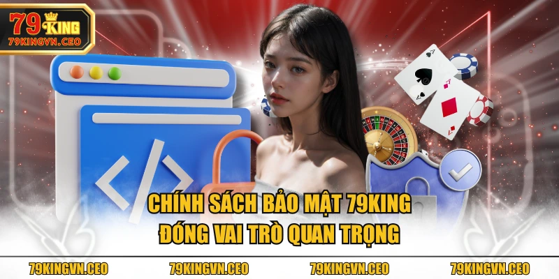 Chính sách bảo mật 79KING đóng vai trò quan trọng