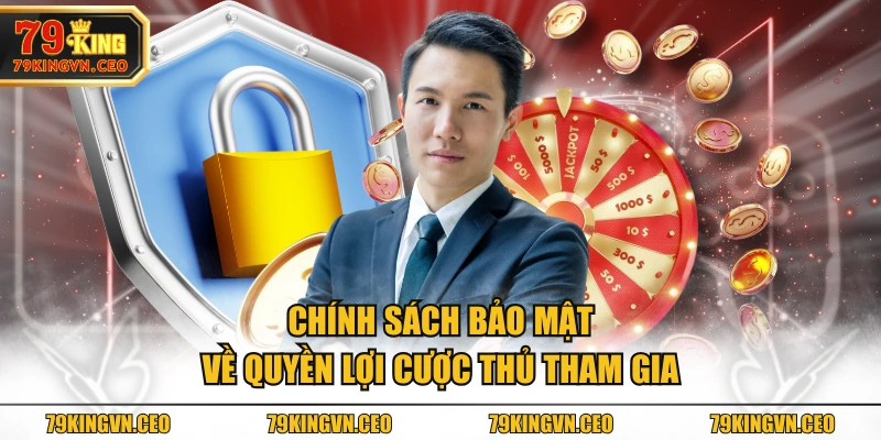 Chính sách bảo mật về quyền lợi cược thủ tham gia