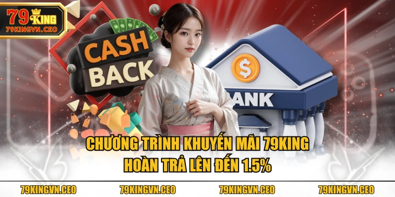 Chương trình khuyến mãi 79KING hoàn trả lên đến 1.5%