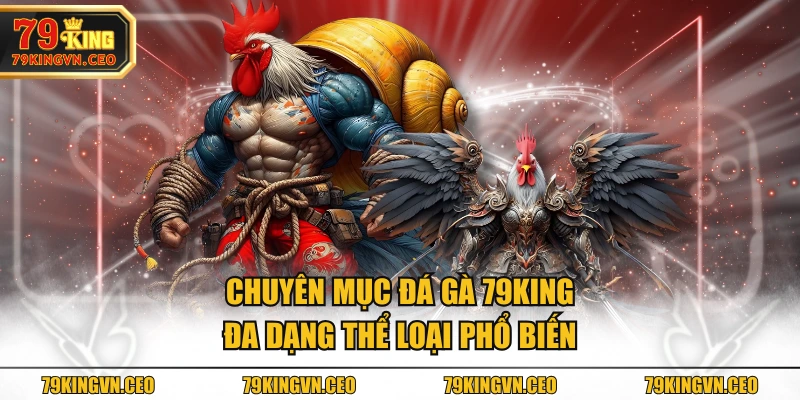 Chuyên mục Đá Gà 79KING đa dạng thể loại phổ biến