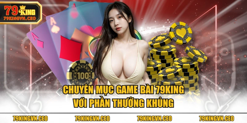 Chuyên mục Game Bài 79KING với phần thưởng khủng