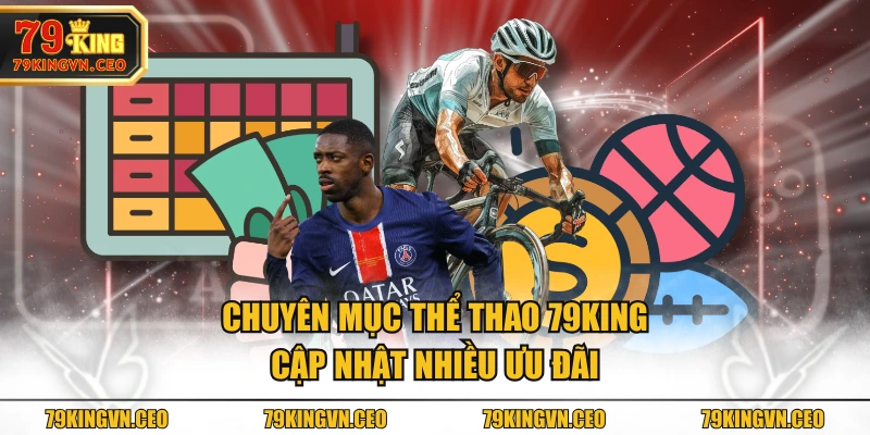 Chuyên mục Thể Thao 79KING cập nhật nhiều ưu đãi