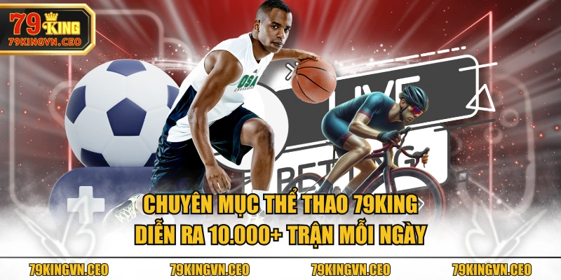 Chuyên mục thể thao 79KING diễn ra 10.000+ trận mỗi ngày