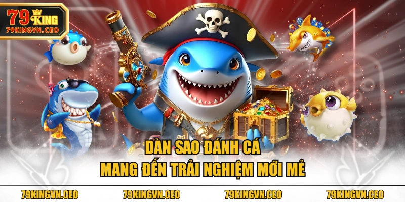 Dàn sao đánh cá mang đến trải nghiệm mới mẻ
