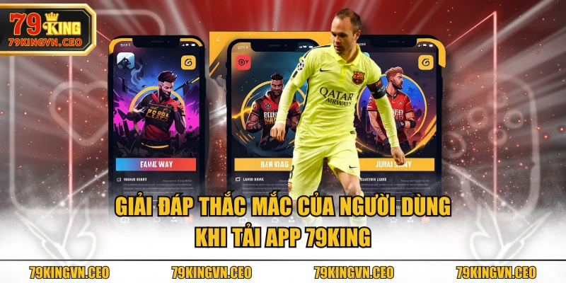 Giải đáp thắc mắc của người dùng khi tải app 79KING