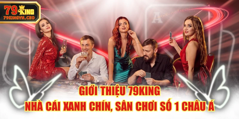 Giới Thiệu 79KING - Nhà Cái Xanh Chín, Sân Chơi Số 1 Châu Á
