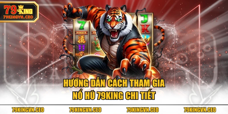 Hướng dẫn cách tham gia Nổ Hũ 79KING chi tiết