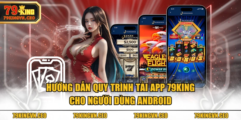 Hướng dẫn quy trình tải app 79KING cho người dùng Android