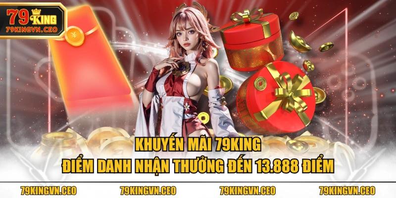 Khuyến mãi 79KING điểm danh nhận thưởng đến 13.888 điểm