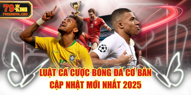 Luật Cá Cược Bóng Đá Cơ Bản, Cập Nhật Mới Nhất 2025