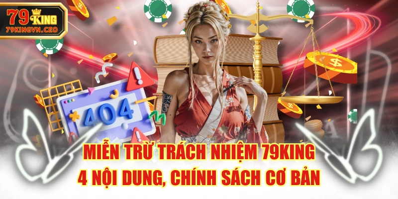 Miễn Trừ Trách Nhiệm 79KING - 4 Nội Dung, Chính Sách Cơ Bản
