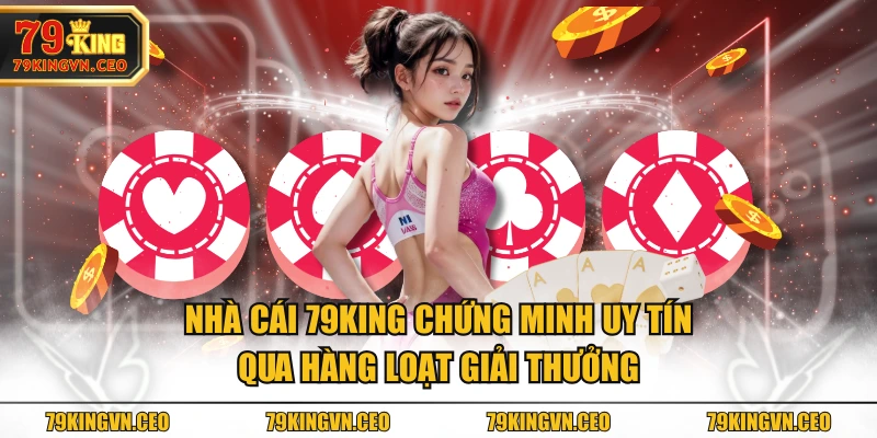 Nhà cái 79KING chứng minh uy tín qua hàng loạt giải thưởng