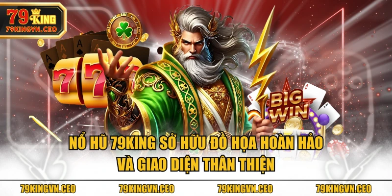 Nổ Hũ 79KING sở hữu đồ họa hoàn hảo và giao diện thân thiện