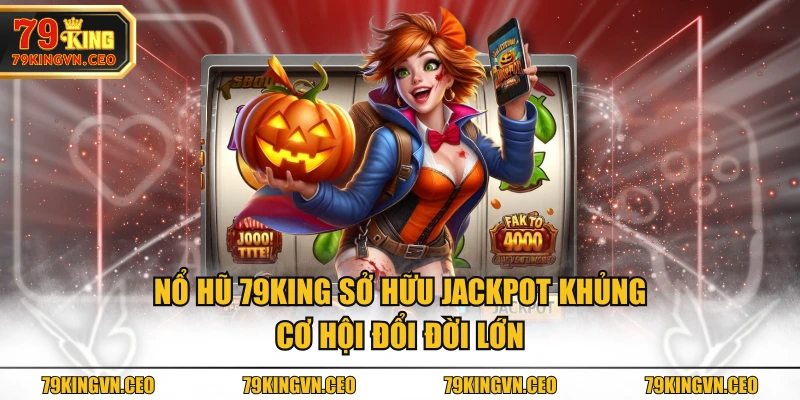 Nổ Hũ 79KING sở hữu Jackpot khủng, cơ hội đổi đời lớn