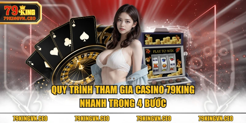 Quy trình tham gia Casino 79KING nhanh trong 4 bước