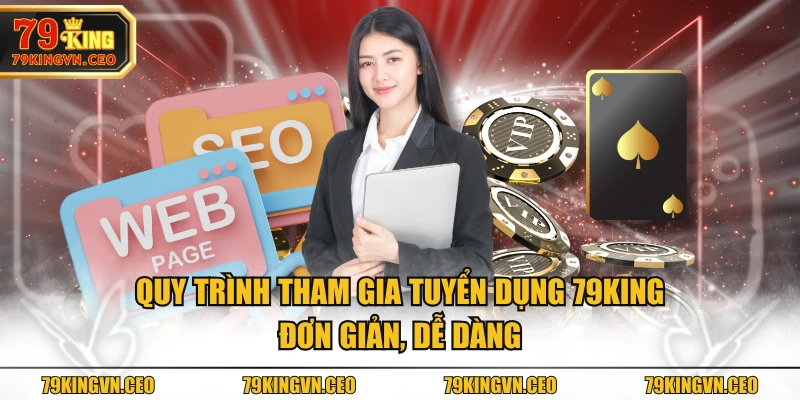 Quy trình tham gia tuyển dụng 79KING đơn giản, dễ dàng