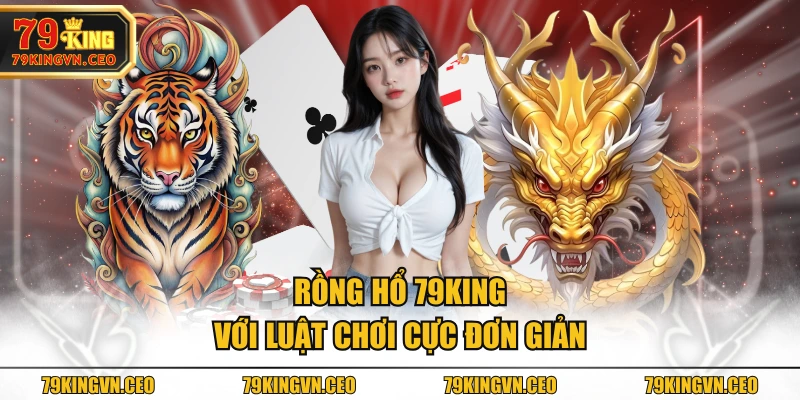 Rồng Hổ 79KING với luật chơi cực đơn giản