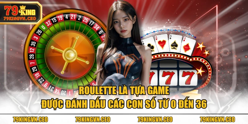 Roulette là tựa game được đánh dấu các con số từ 0 đến 36