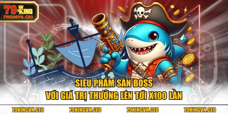 Siêu phẩm săn boss với giá trị thưởng lên tới x100 lần