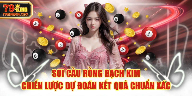Soi Cầu Rồng Bạch Kim - Chiến Lược Dự Đoán Kết Quả Chuẩn Xác