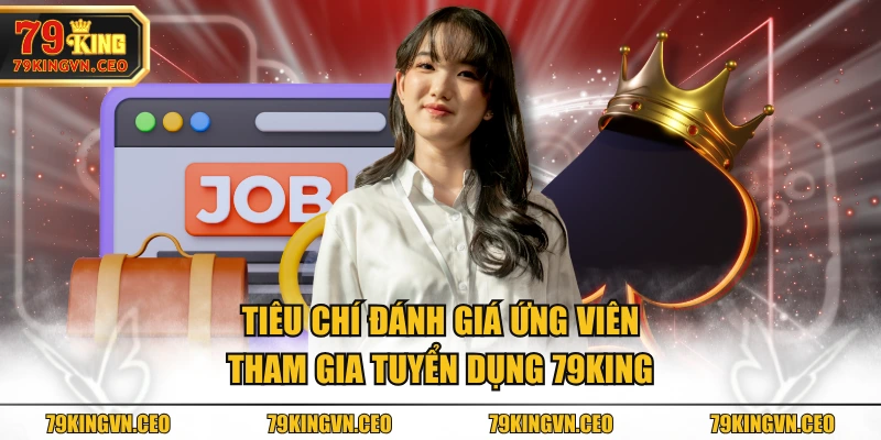 Tiêu chí đánh giá ứng viên tham gia tuyển dụng 79KING