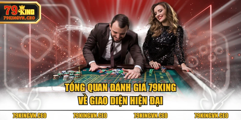 Tổng quan đánh giá 79KING về giao diện hiện đại