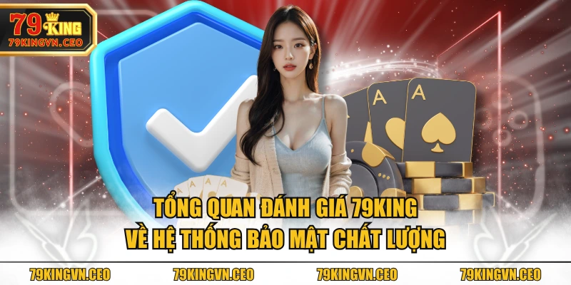 Tổng quan đánh giá 79KING về hệ thống bảo mật chất lượng