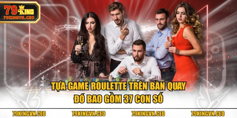 Tựa game Roulette trên bàn quay đó bao gồm 37 con số