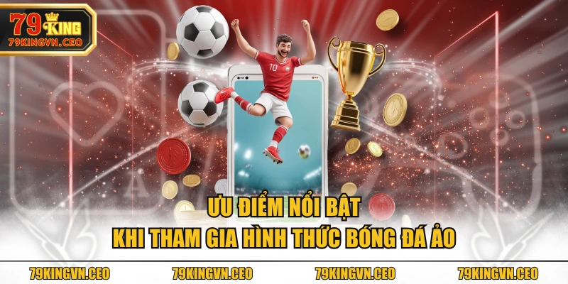 Ưu điểm nổi bật khi tham gia hình thức bóng đá ảo